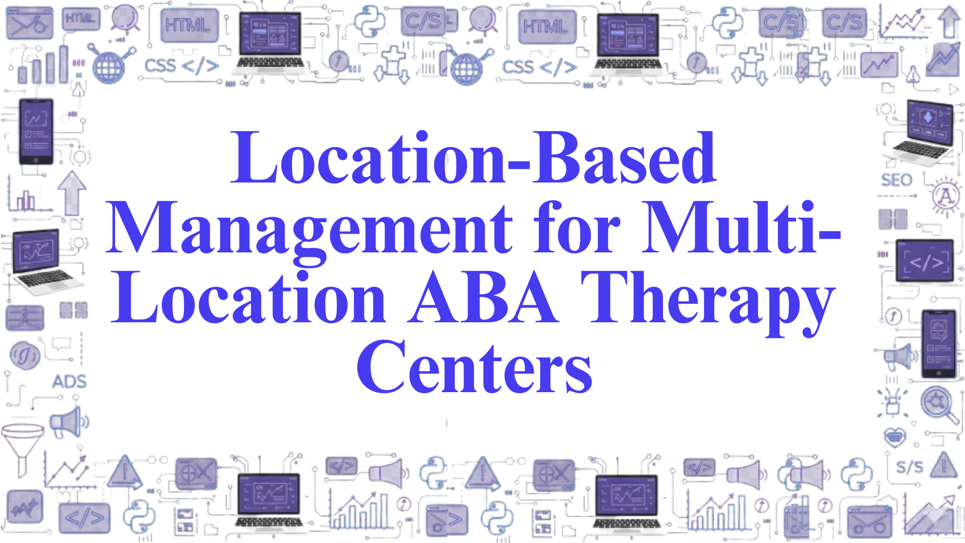 Location-Based Management for Multi-Location ABA Therapy Centers