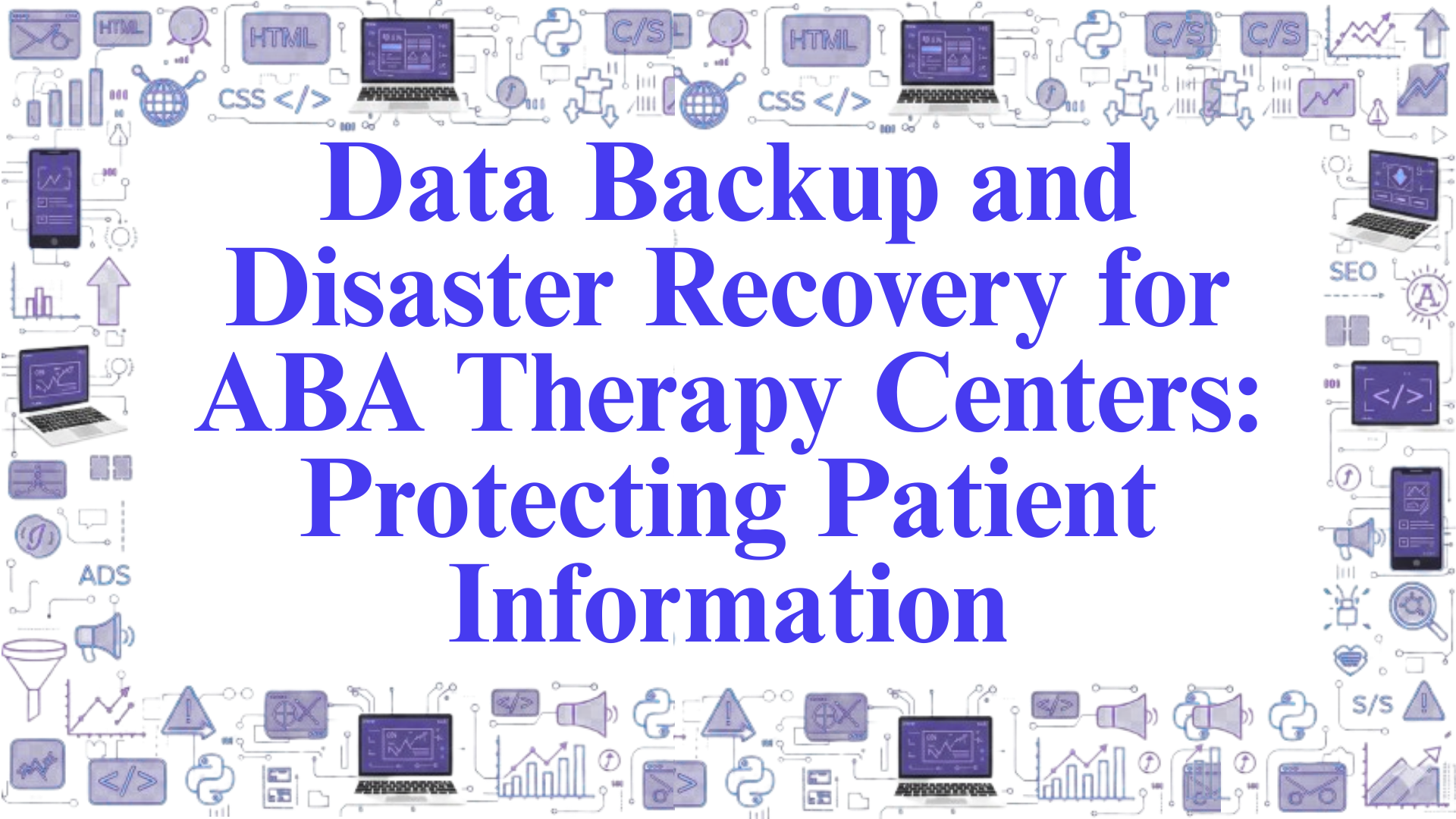 Data Backup and Disaster Recovery for ABA Therapy Centers: Protecting Patient Information