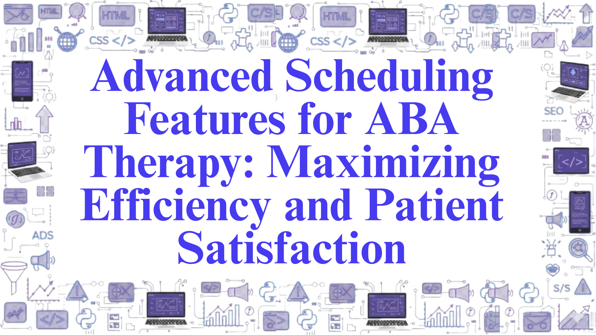 Advanced Scheduling Features for ABA Therapy: Maximizing Efficiency and Patient Satisfaction